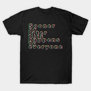 Sooner or later this happens to everyone T-Shirt